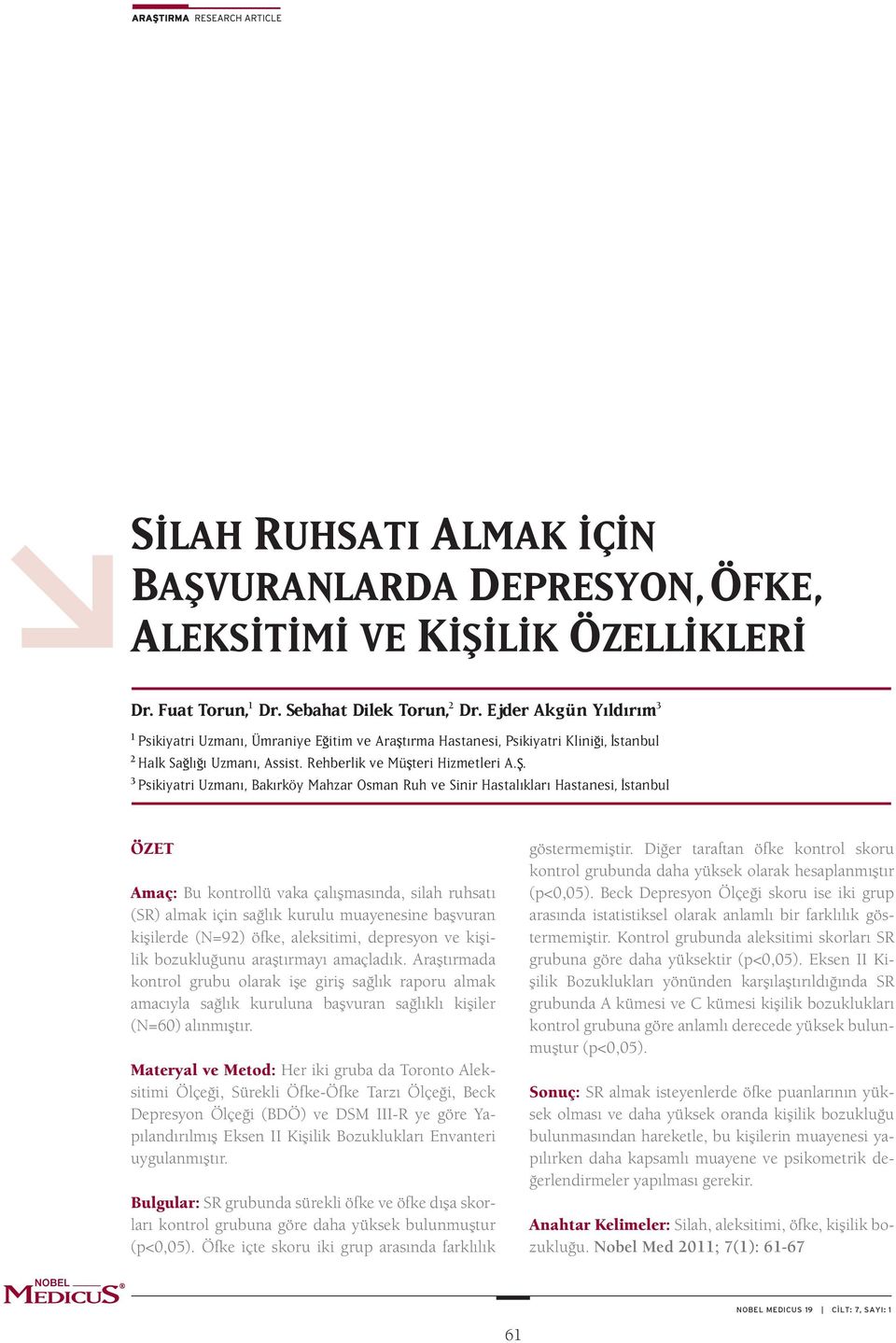 . 3 Psikiyatri Uzmanı, Bakırköy Mahzar Osman Ruh ve Sinir Hastalıkları Hastanesi, stanbul ÖZET Amaç: Bu kontrollü vaka çalışmasında, silah ruhsatı (SR) almak için sağlık kurulu muayenesine başvuran