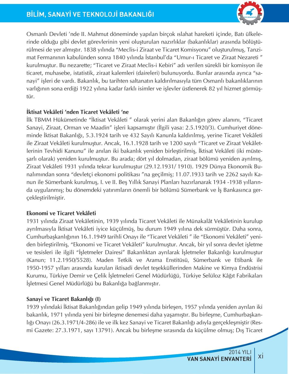 1838 yılında Meclis-i Ziraat ve Ticaret Komisyonu oluşturulmuş, Tanzimat Fermanının kabulünden sonra 1840 yılında İstanbul da Umur-ı Ticaret ve Ziraat Nezareti kurulmuştur.