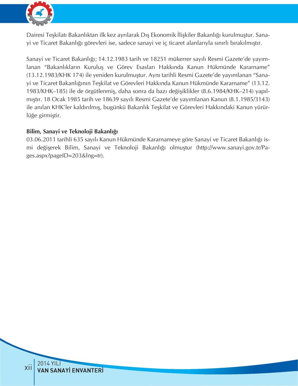 Aynı tarihli Resmi Gazete de yayımlanan Sanayi ve Ticaret Bakanlığının Teşkilat ve Görevleri Hakkında Kanun Hükmünde Kararname (13.12.