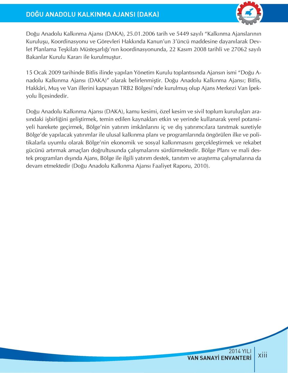 Kasım 2008 tarihli ve 27062 sayılı Bakanlar Kurulu Kararı ile kurulmuştur.