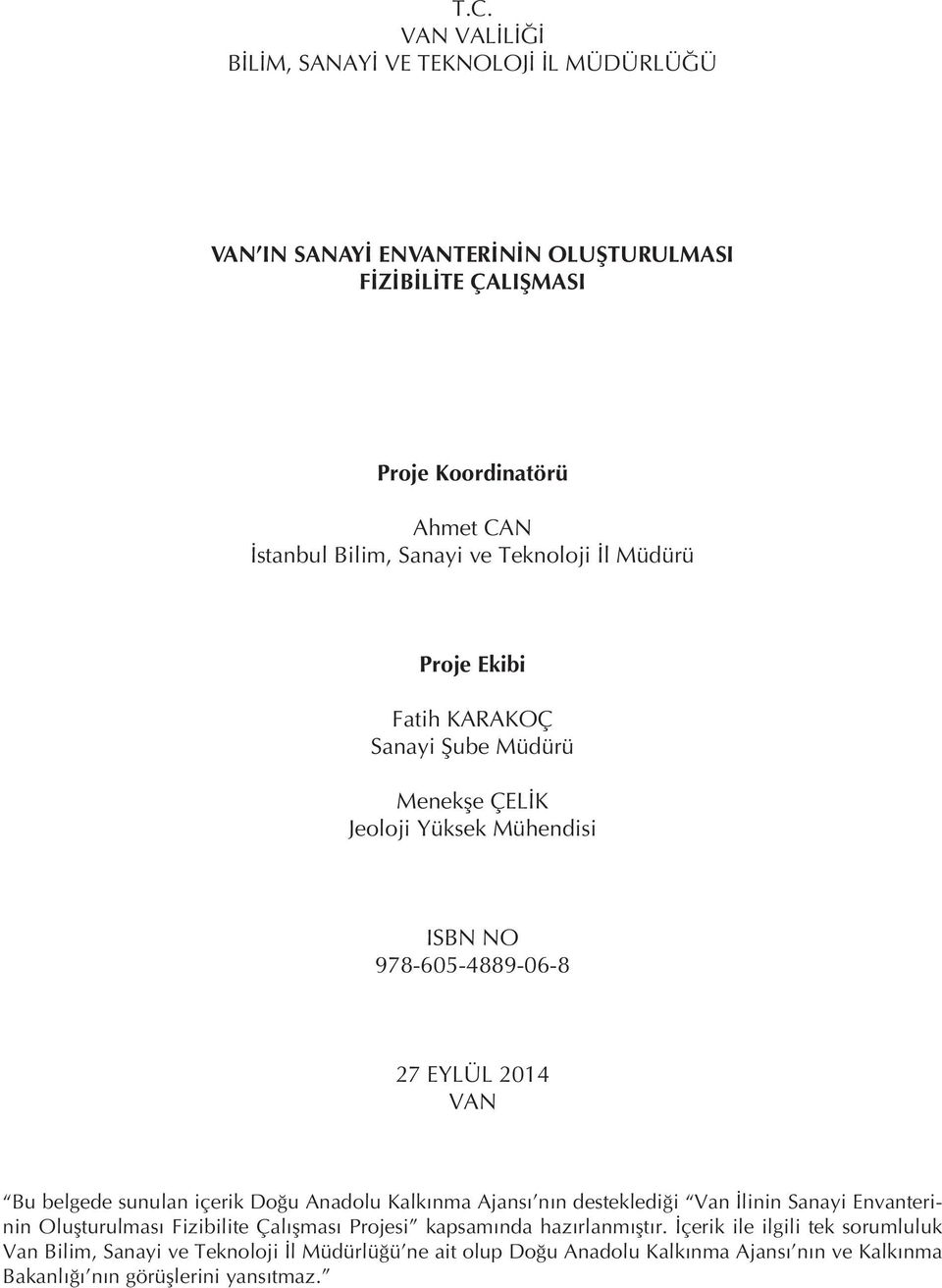 belgede sunulan içerik Doğu Anadolu Kalkınma Ajansı nın desteklediği Van İlinin Sanayi Envanterinin Oluşturulması Fizibilite Çalışması Projesi kapsamında