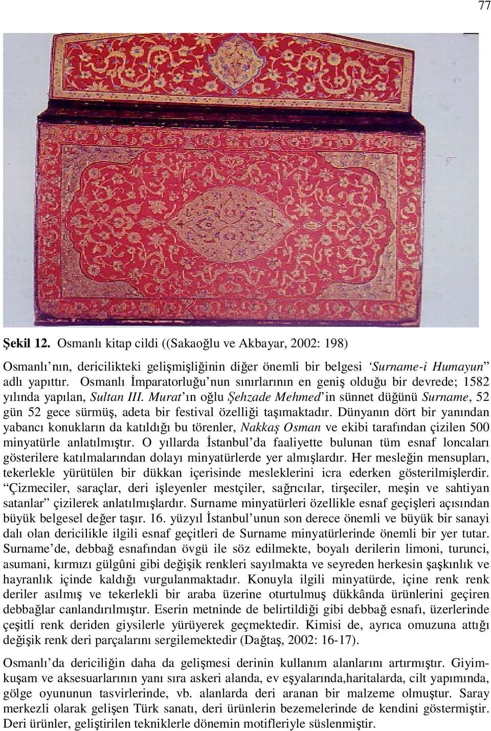 Murat ın oğlu Şehzade Mehmed in sünnet düğünü Surname, 52 gün 52 gece sürmüş, adeta bir festival özelliği taşımaktadır.