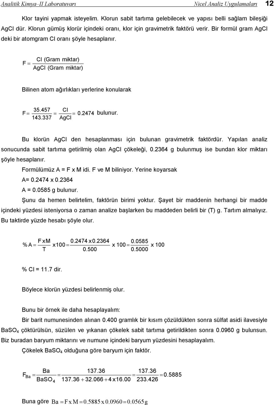 F = Cl (Gram miktar) AgCl (Gram miktar) Bilinen atom ağırlıkları yerlerine konularak 35.457 Cl F = = = 0.2474 bulunur. 143.337 AgCl Bu klorün AgCl den hesaplanması için bulunan gravimetrik faktördür.