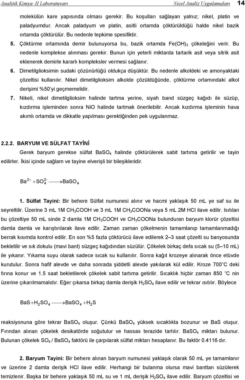 Çöktürme ortamında demir bulunuyorsa bu, bazik ortamda Fe(OH) 3 çökeleğini verir. Bu nedenle komplekse alınması gerekir.