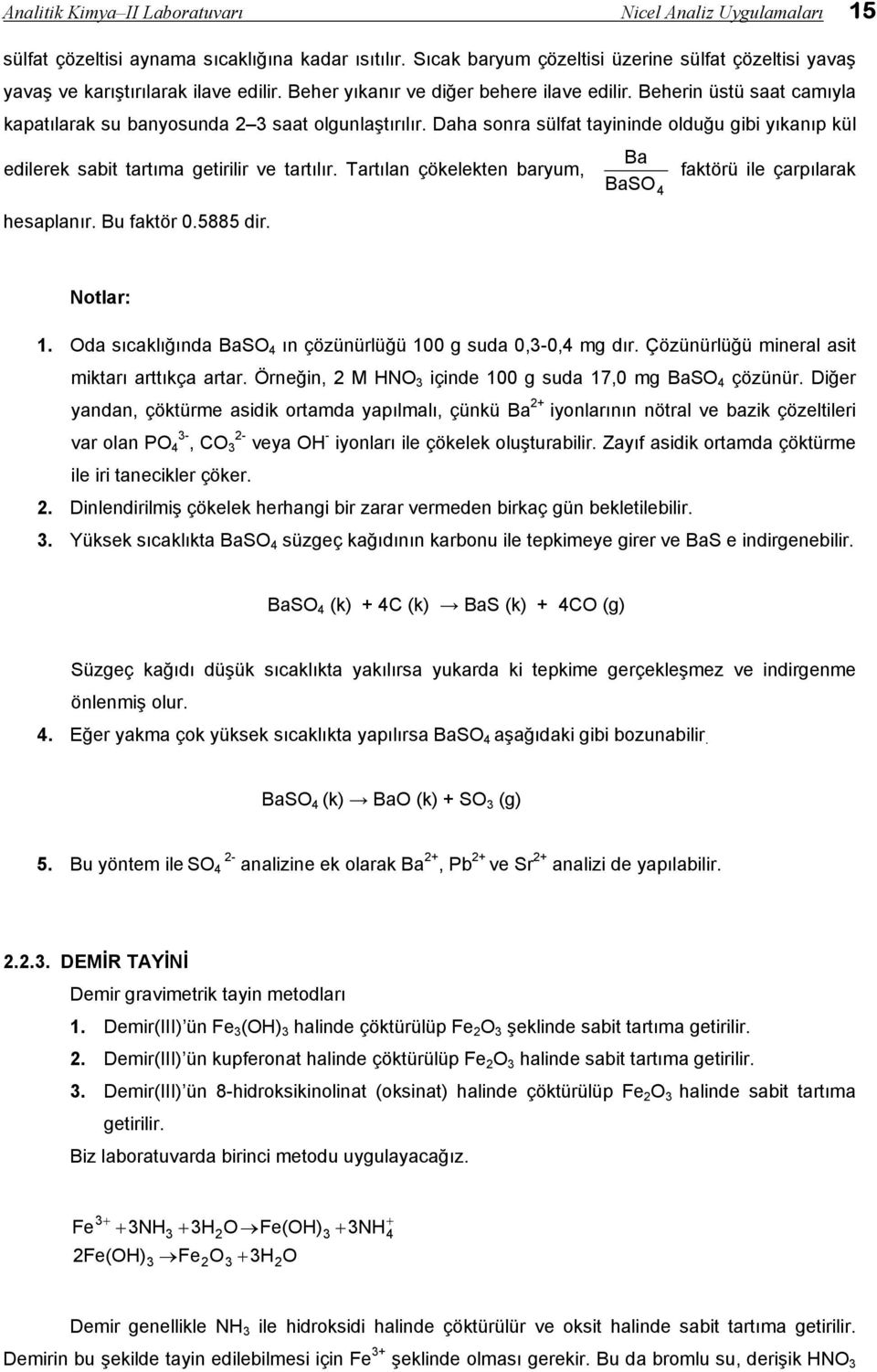 Beherin üstü saat camıyla kapatılarak su banyosunda 2 3 saat olgunlaştırılır. Daha sonra sülfat tayininde olduğu gibi yıkanıp kül edilerek sabit tartıma getirilir ve tartılır.