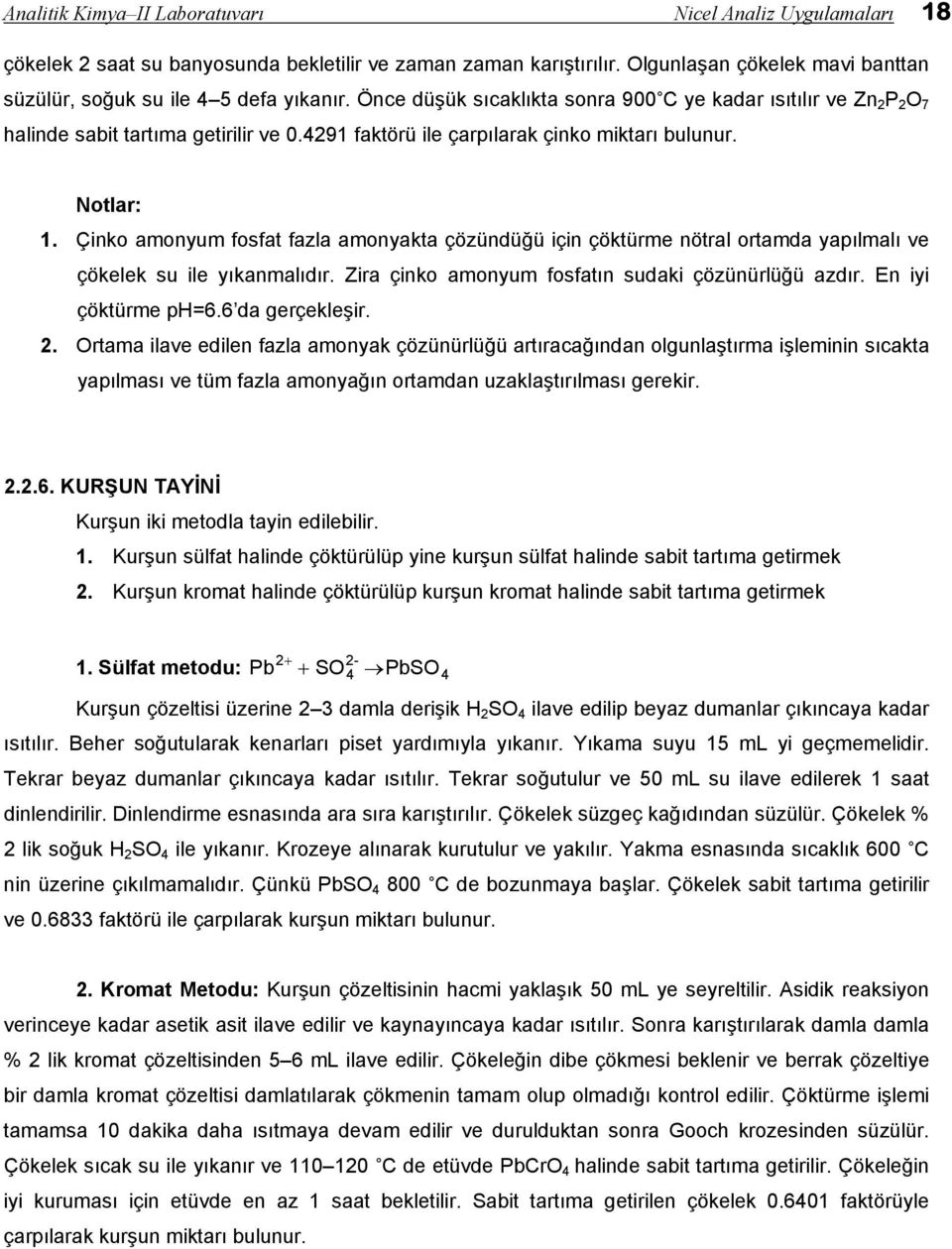 Çinko amonyum fosfat fazla amonyakta çözündüğü için çöktürme nötral ortamda yapılmalı ve çökelek su ile yıkanmalıdır. Zira çinko amonyum fosfatın sudaki çözünürlüğü azdır. En iyi çöktürme ph=6.