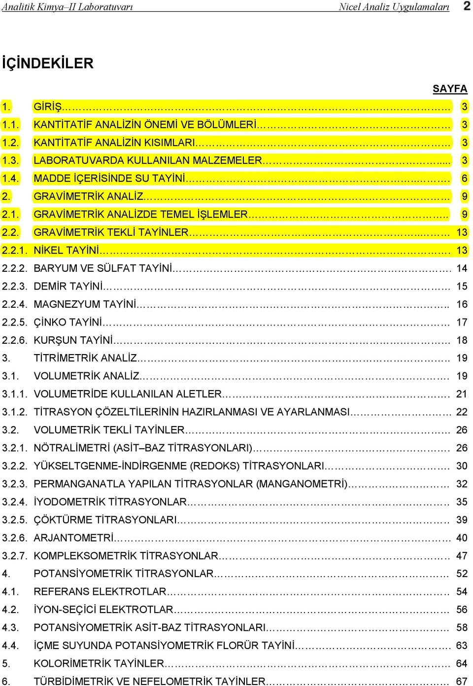 14 2.2.3. DEMİR TAYİNİ 15 2.2.4. MAGNEZYUM TAYİNİ.. 16 2.2.5. ÇİNKO TAYİNİ 17 2.2.6. KURŞUN TAYİNİ 18 3. TİTRİMETRİK ANALİZ.. 19 3.1. VOLUMETRİK ANALİZ. 19 3.1.1. VOLUMETRİDE KULLANILAN ALETLER. 21 3.