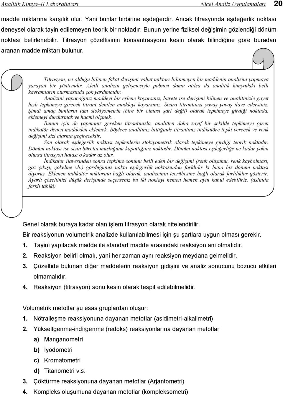 Titrasyon çözeltisinin konsantrasyonu kesin olarak bilindiğine göre buradan aranan madde miktarı bulunur.