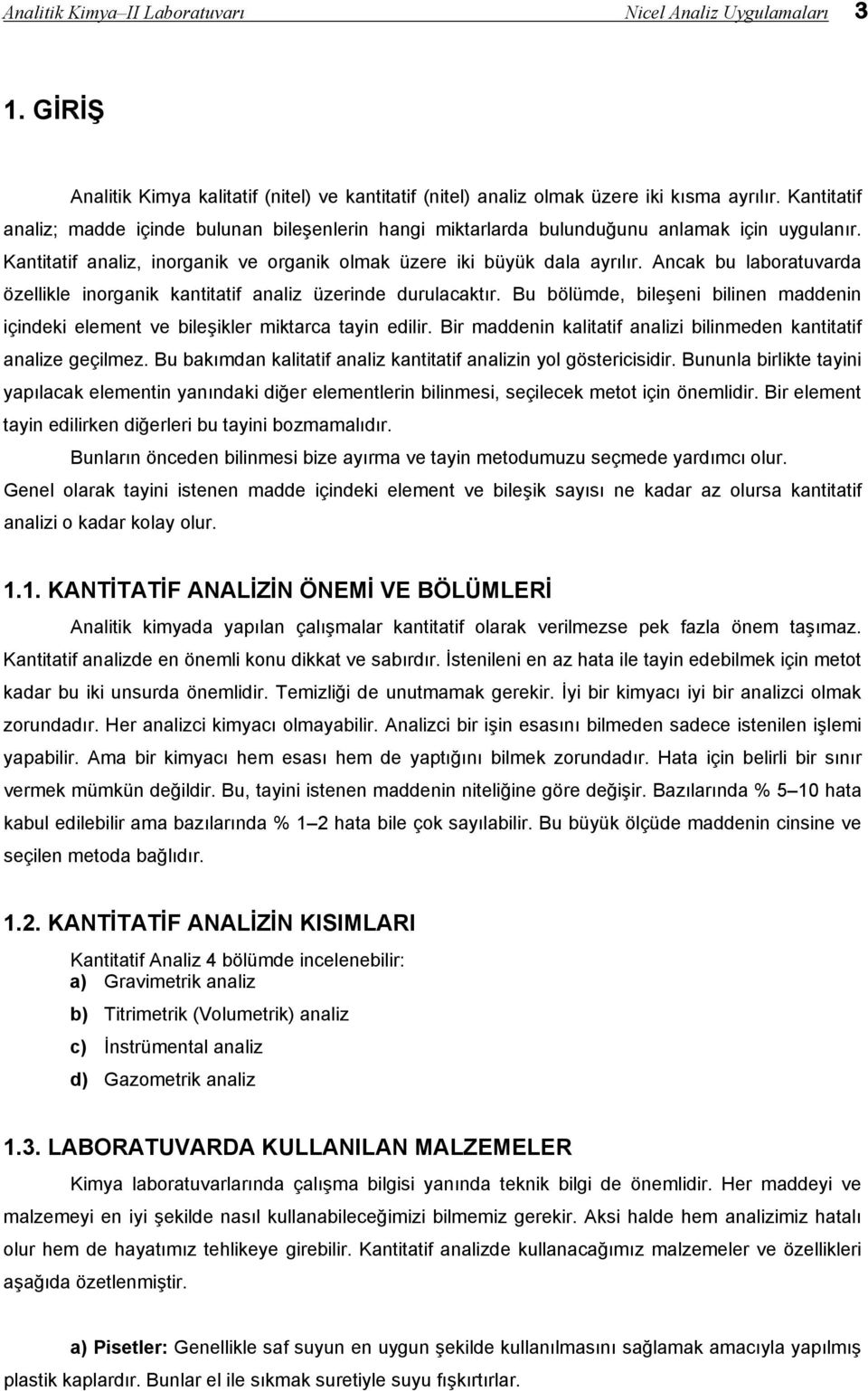 Ancak bu laboratuvarda özellikle inorganik kantitatif analiz üzerinde durulacaktır. Bu bölümde, bileşeni bilinen maddenin içindeki element ve bileşikler miktarca tayin edilir.