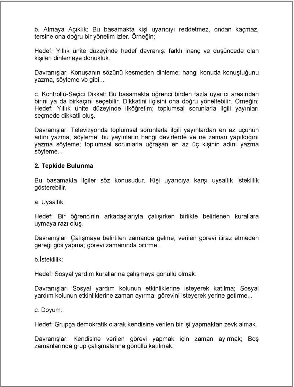 .. c. Kontrollü-Seçici Dikkat: Bu basamakta öğrenci birden fazla uyarıcı arasından birini ya da birkaçını seçebilir. Dikkatini ilgisini ona doğru yöneltebilir.