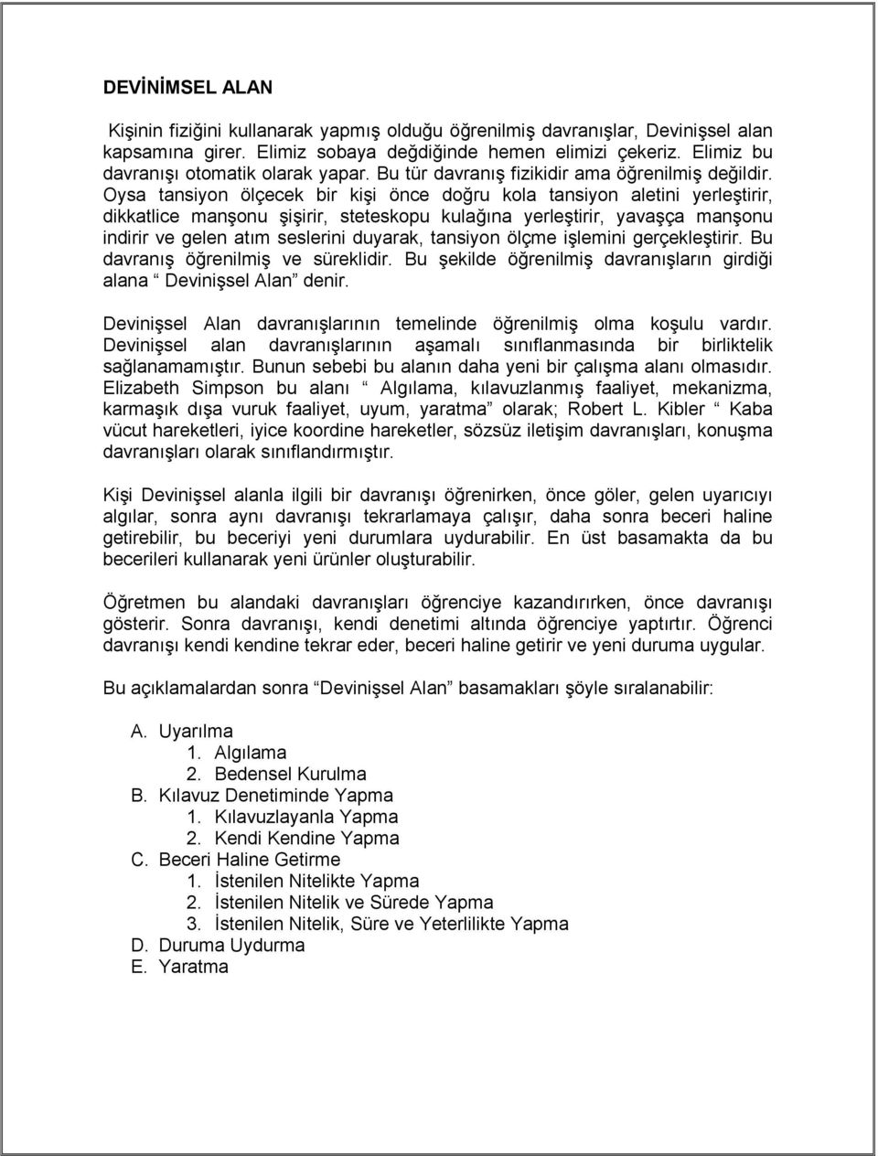 Oysa tansiyon ölçecek bir kişi önce doğru kola tansiyon aletini yerleştirir, dikkatlice manşonu şişirir, steteskopu kulağına yerleştirir, yavaşça manşonu indirir ve gelen atım seslerini duyarak,