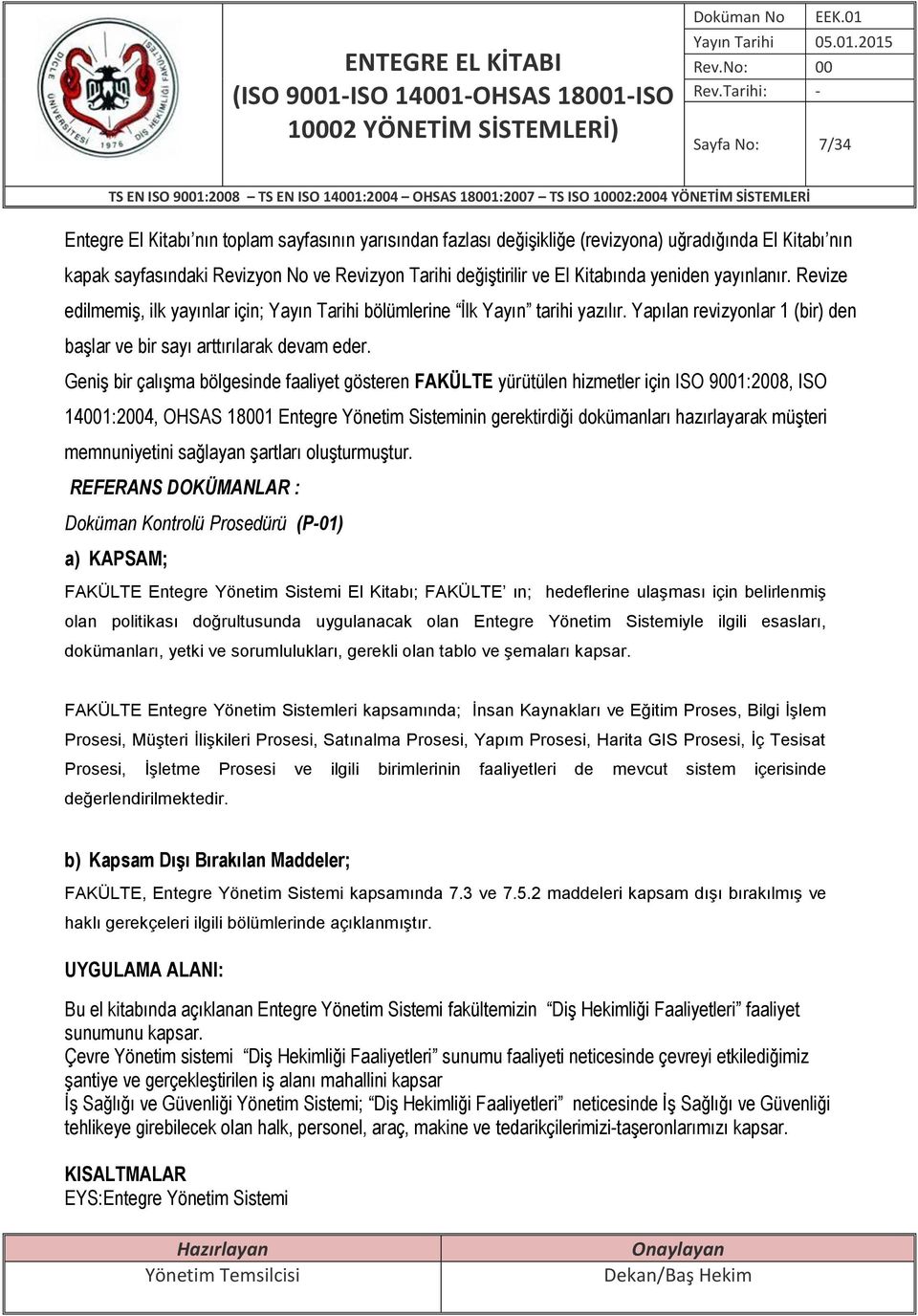 Geniş bir çalışma bölgesinde faaliyet gösteren FAKÜLTE yürütülen hizmetler için ISO 9001:2008, ISO 14001:2004, OHSAS 18001 Entegre Yönetim Sisteminin gerektirdiği dokümanları hazırlayarak müşteri