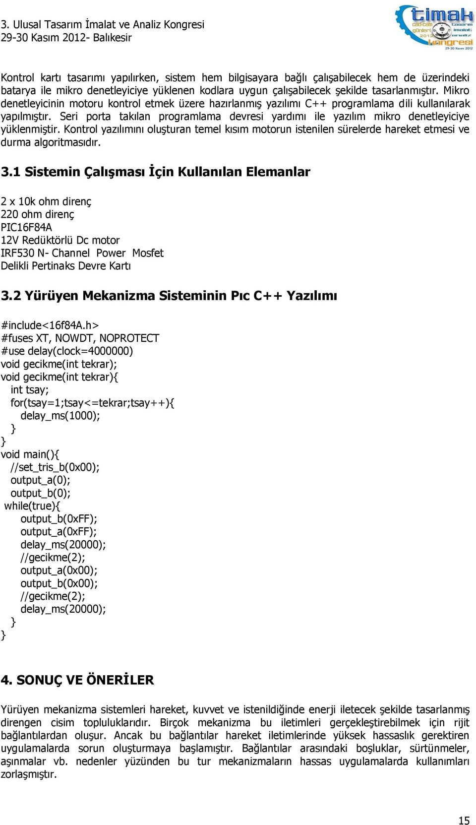 Seri porta takılan programlama devresi yardımı ile yazılım mikro denetleyiciye yüklenmiştir.