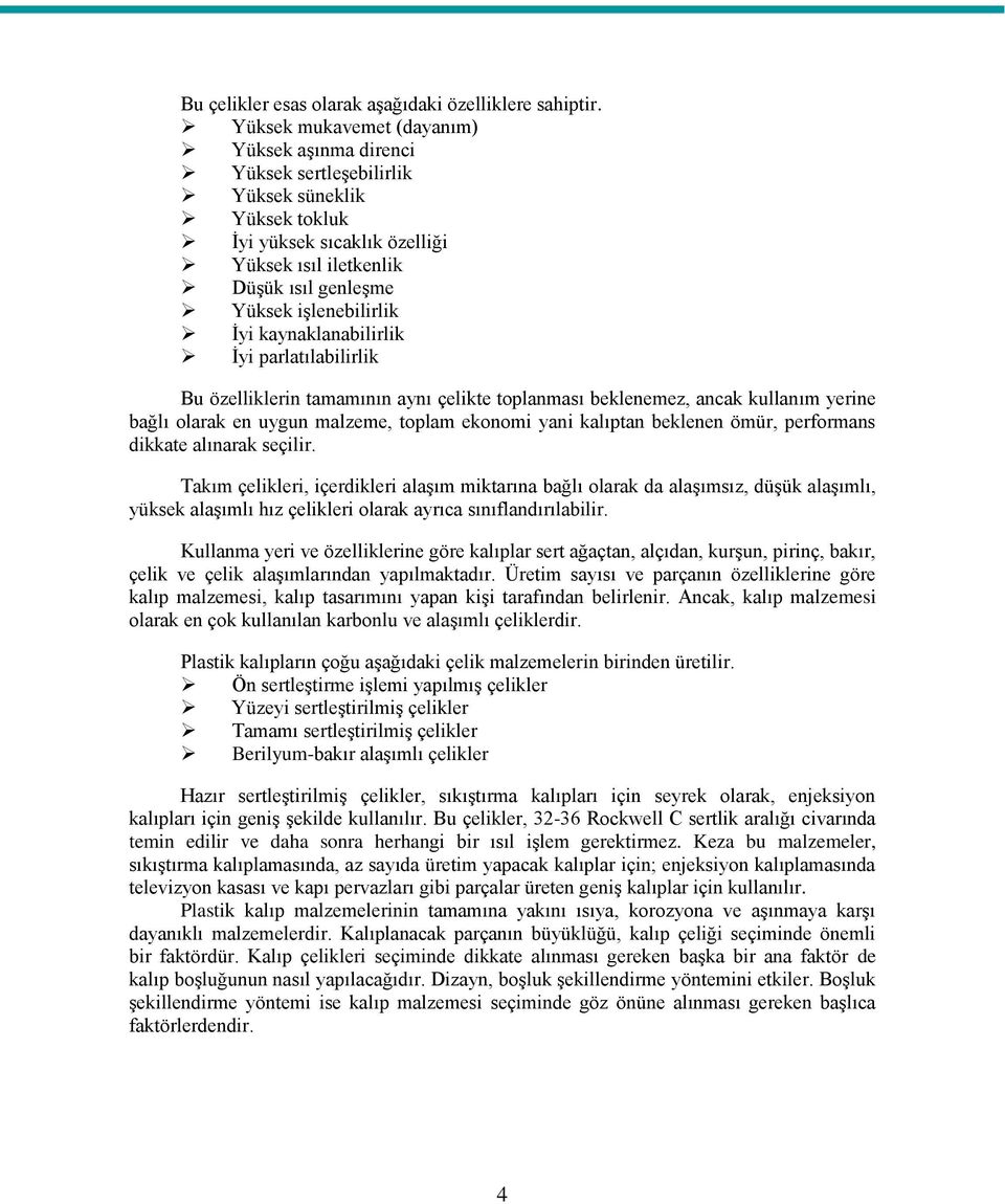 İyi kaynaklanabilirlik İyi parlatılabilirlik Bu özelliklerin tamamının aynı çelikte toplanması beklenemez, ancak kullanım yerine bağlı olarak en uygun malzeme, toplam ekonomi yani kalıptan beklenen