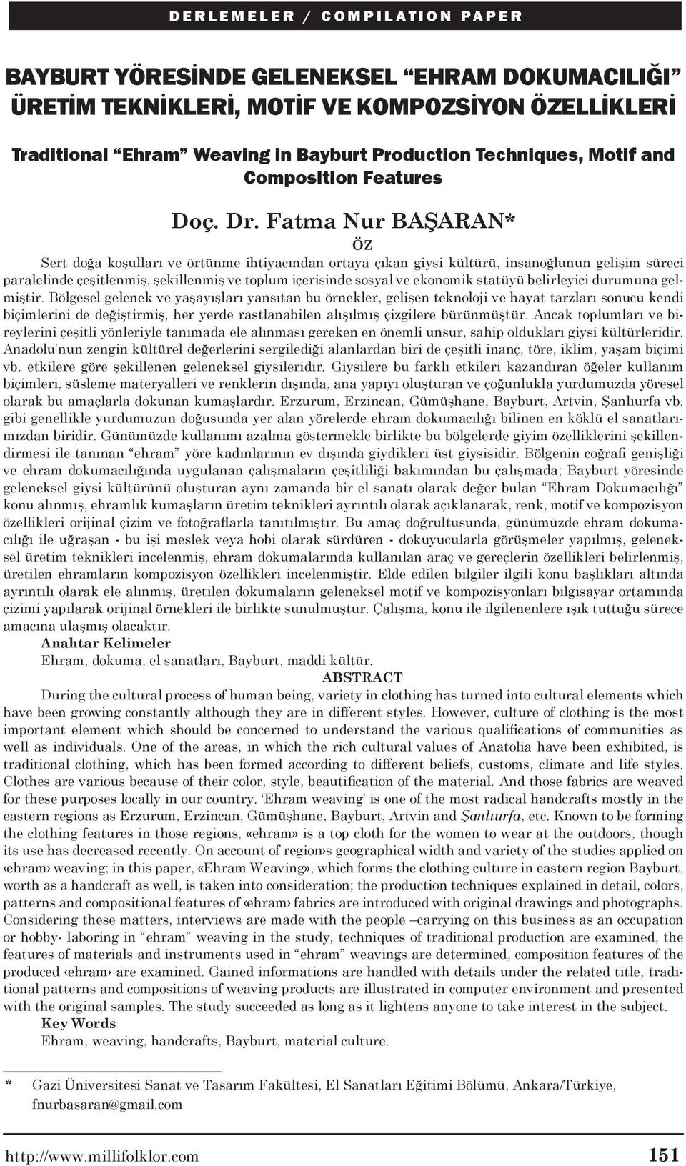 Fatma Nur BAŞARAN* ÖZ Sert doğa koşulları ve örtünme ihtiyacından ortaya çıkan giysi kültürü, insanoğlunun gelişim süreci paralelinde çeşitlenmiş, şekillenmiş ve toplum içerisinde sosyal ve ekonomik