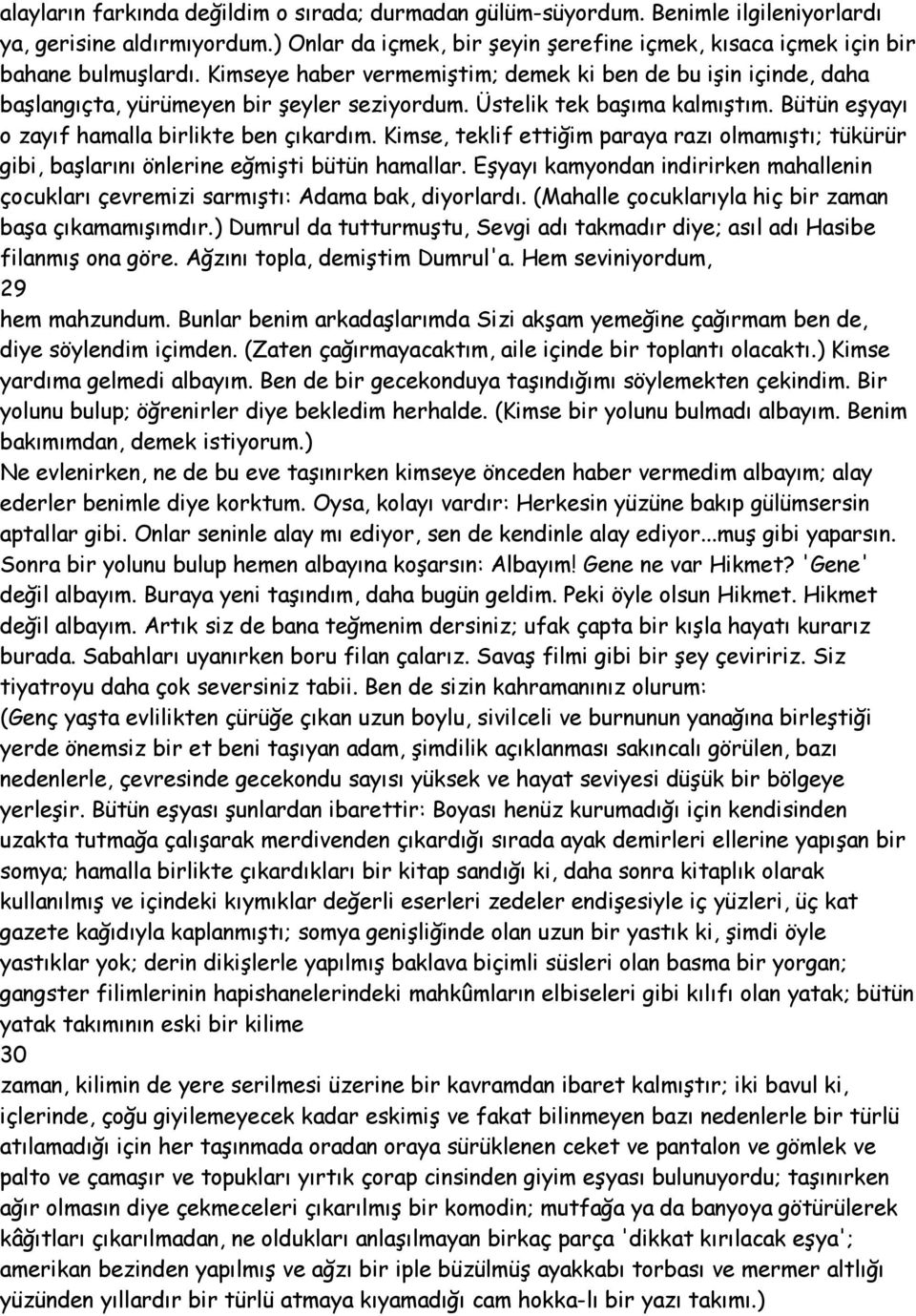 Kimse, teklif ettiğim paraya razı olmamıştı; tükürür gibi, başlarını önlerine eğmişti bütün hamallar. Eşyayı kamyondan indirirken mahallenin çocukları çevremizi sarmıştı: Adama bak, diyorlardı.