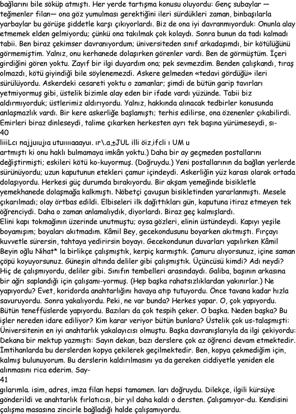 Biz de ona iyi davranmıyorduk: Onunla alay etmemek elden gelmiyordu; çünkü ona takılmak çok kolaydı. Sonra bunun da tadı kalmadı tabii.