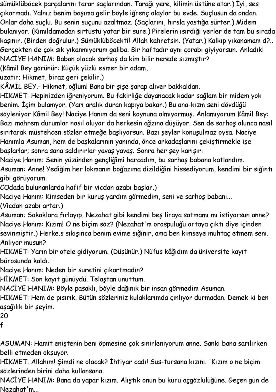 ) Sümüklüböcekti! Allah kahretsin. (Yatar.) Kalkıp yıkanamam d?.. Gerçekten de çok sık yıkanmıyorum galiba. Bir haftadır aynı çorabı giyiyorsun. Anladık!