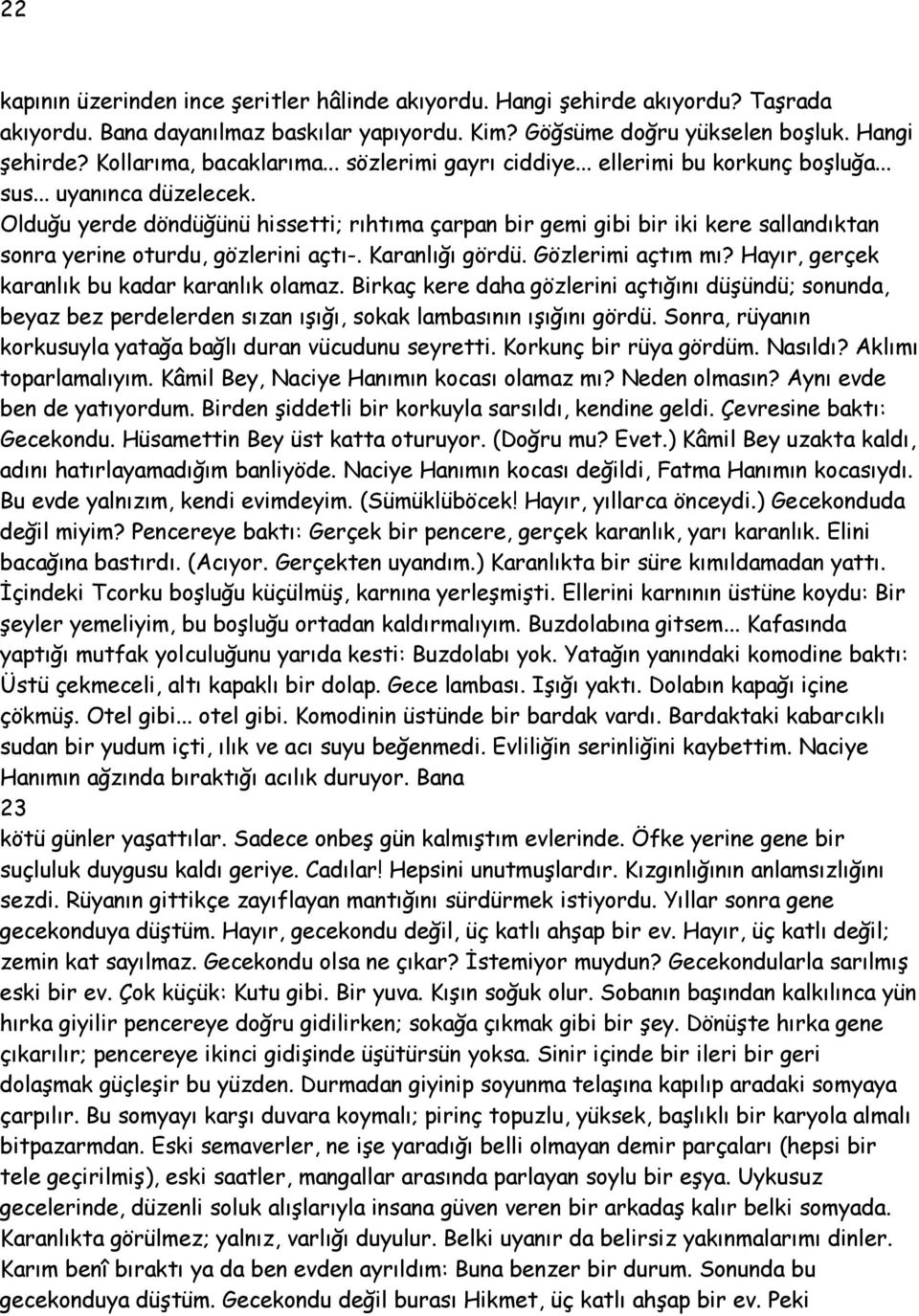 Olduğu yerde döndüğünü hissetti; rıhtıma çarpan bir gemi gibi bir iki kere sallandıktan sonra yerine oturdu, gözlerini açtı-. Karanlığı gördü. Gözlerimi açtım mı?