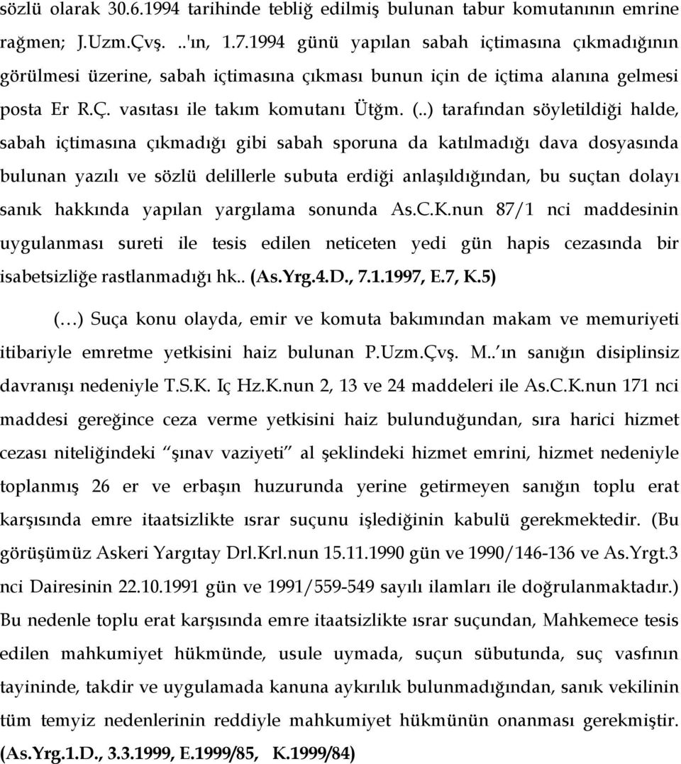 .) tarafından söyletildiği halde, sabah içtimasına çıkmadığı gibi sabah sporuna da katılmadığı dava dosyasında bulunan yazılı ve sözlü delillerle subuta erdiği anlaşıldığından, bu suçtan dolayı sanık