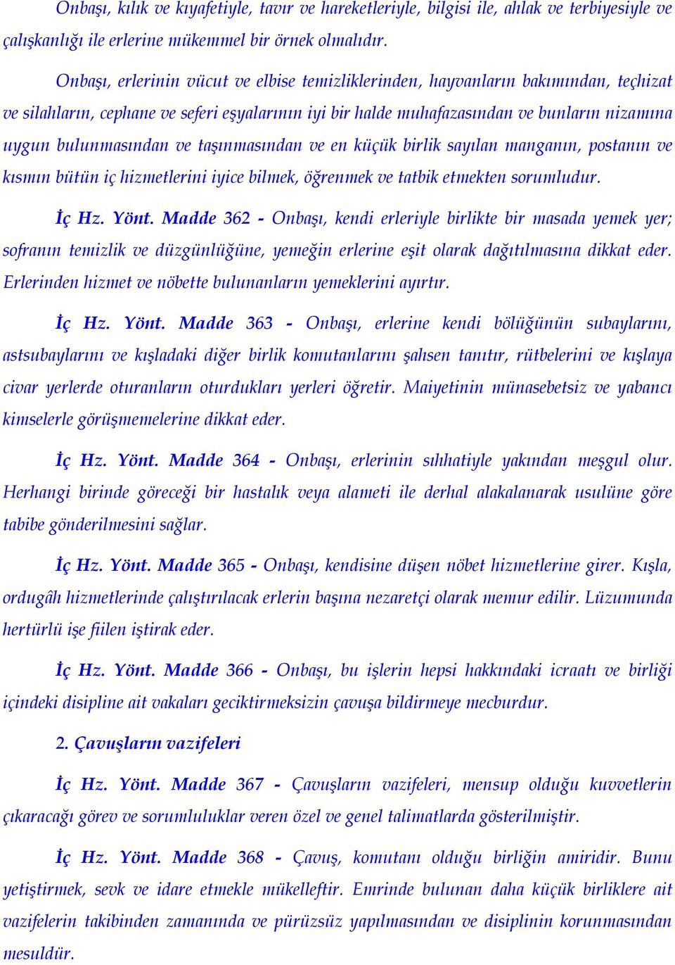 ve taşınmasından ve en küçük birlik sayılan manganın, postanın ve kısmın bütün iç hizmetlerini iyice bilmek, öğrenmek ve tatbik etmekten sorumludur. İç Hz. Yönt.