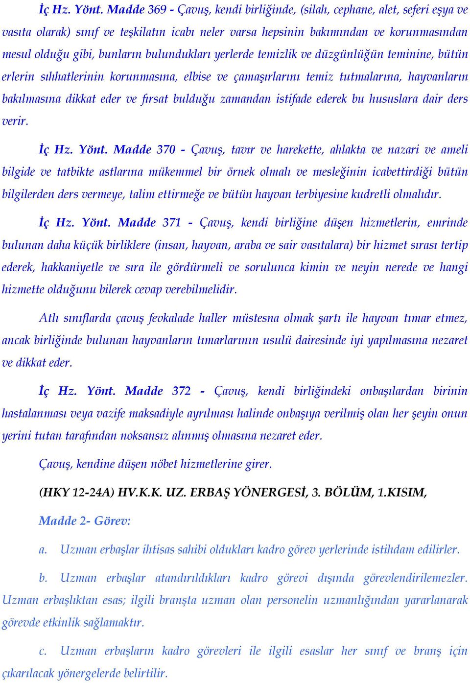 bulundukları yerlerde temizlik ve düzgünlüğün teminine, bütün erlerin sıhhatlerinin korunmasına, elbise ve çamaşırlarını temiz tutmalarına, hayvanların bakılmasına dikkat eder ve fırsat bulduğu