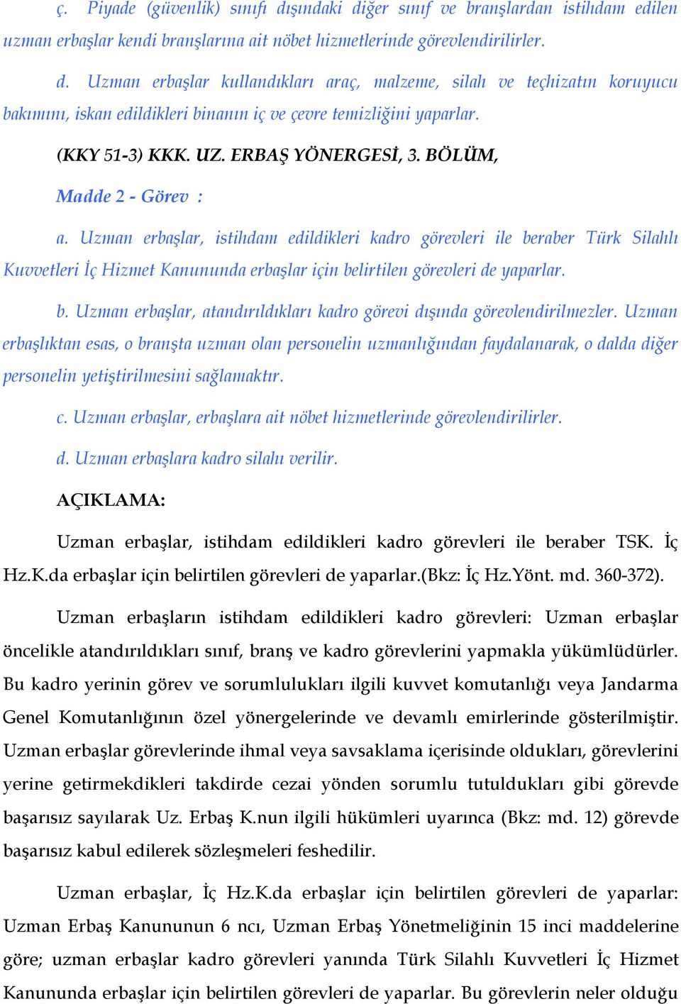 Uzman erbaşlar, istihdam edildikleri kadro görevleri ile beraber Türk Silahlı Kuvvetleri İç Hizmet Kanununda erbaşlar için belirtilen görevleri de yaparlar. b. Uzman erbaşlar, atandırıldıkları kadro görevi dışında görevlendirilmezler.