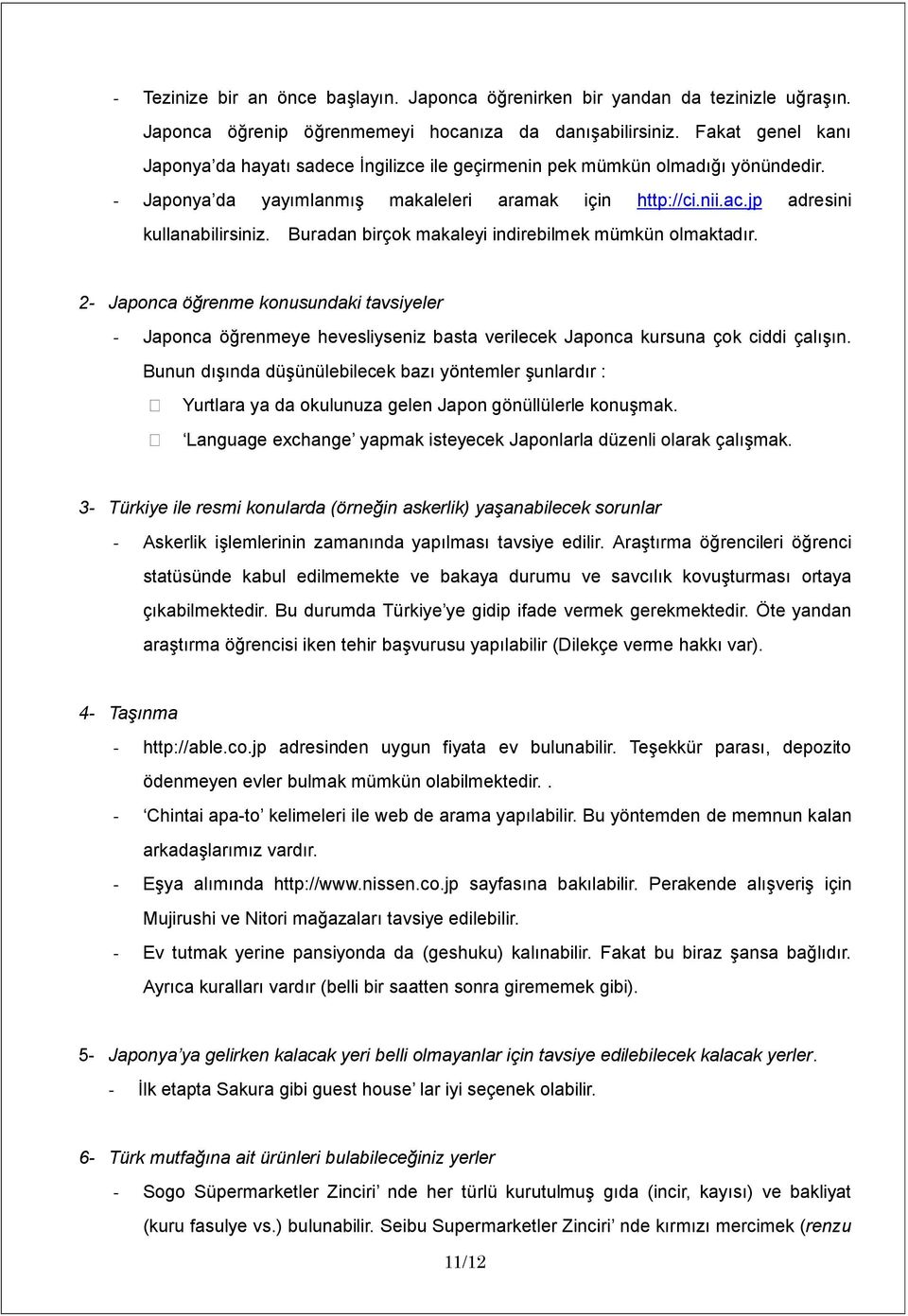 Buradan birçok makaleyi indirebilmek mümkün olmaktadır. 2- Japonca öğrenme konusundaki tavsiyeler - Japonca öğrenmeye hevesliyseniz basta verilecek Japonca kursuna çok ciddi çalışın.