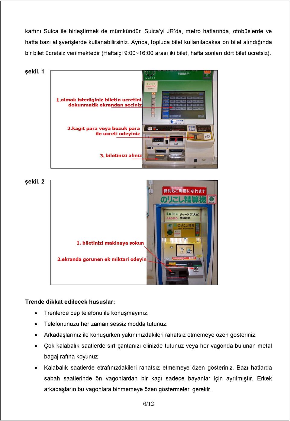 2 Trende dikkat edilecek hususlar: Trenlerde cep telefonu ile konuşmayınız. Telefonunuzu her zaman sessiz modda tutunuz.