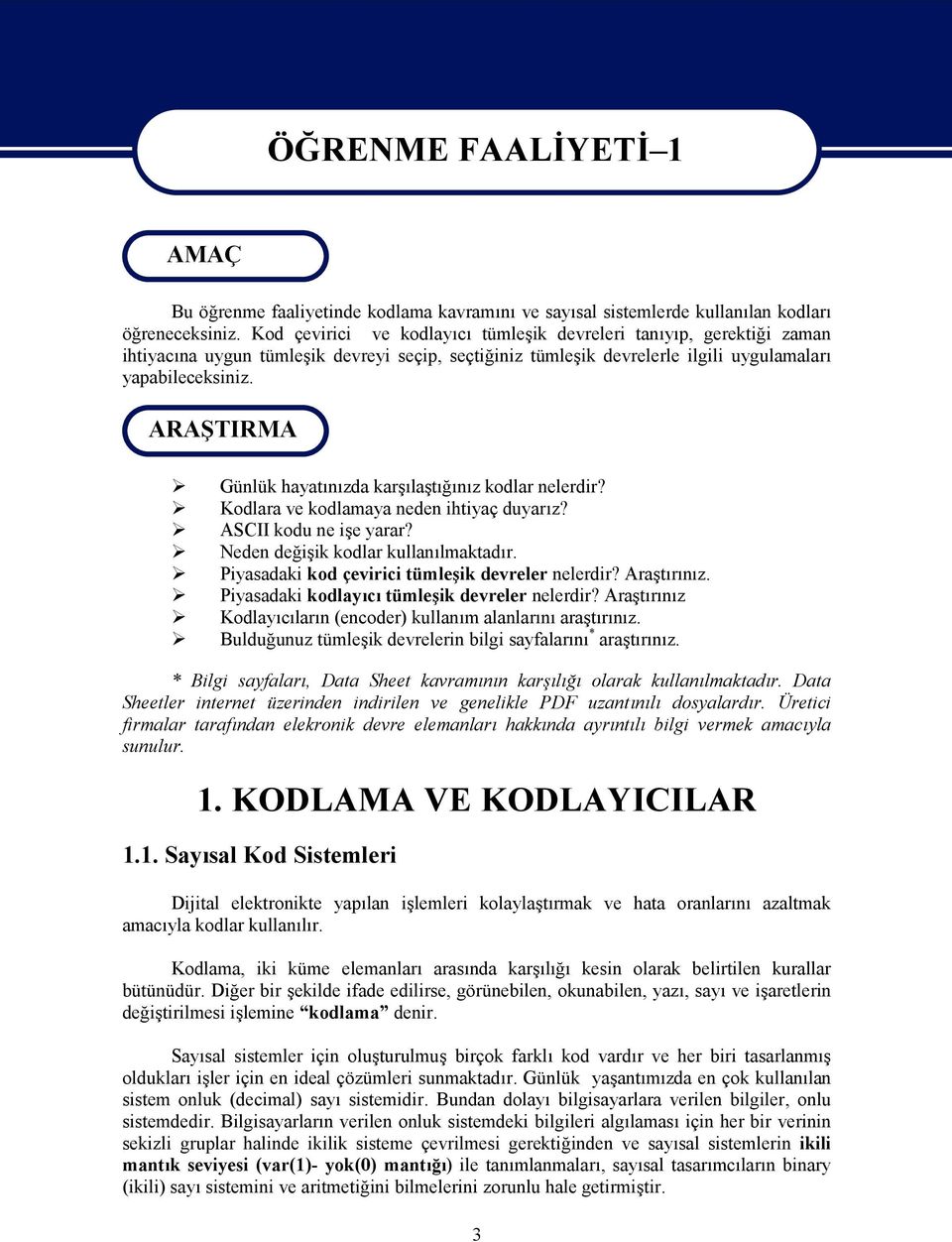 ARAŞTIRMA Günlük hayatınızda karşılaştığınız kodlar nelerdir? Kodlara ve kodlamaya neden ihtiyaç duyarız? ASCII kodu ne işe yarar? Neden değişik kodlar kullanılmaktadır.