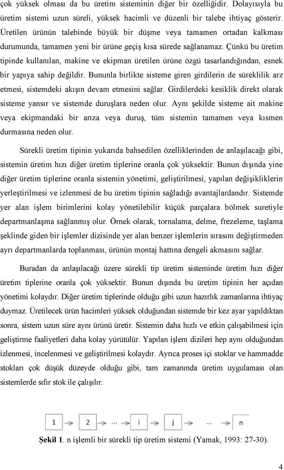 Çünkü bu üretim tipinde kullanılan, makine ve ekipman üretilen ürüne özgü tasarlandığından, esnek bir yapıya sahip değildir.