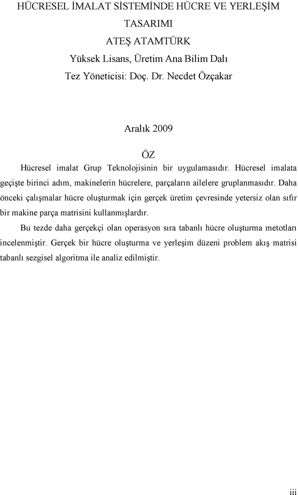 Hücresel imalata geçişte birinci adım, makinelerin hücrelere, parçaların ailelere gruplanmasıdır.