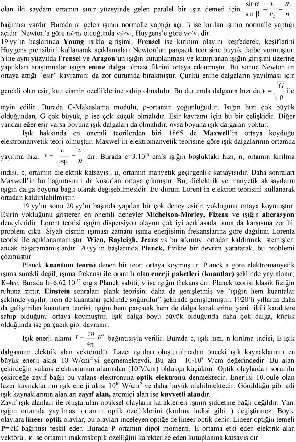 yy ın başlarında Young ışıkla girişimi, Frensel ise kırınım olayını keşfederek, keşiflerini Huygens prensibini kullanarak açıklamaları Newton un parçacık teorisine büyük darbe vurmuştur.