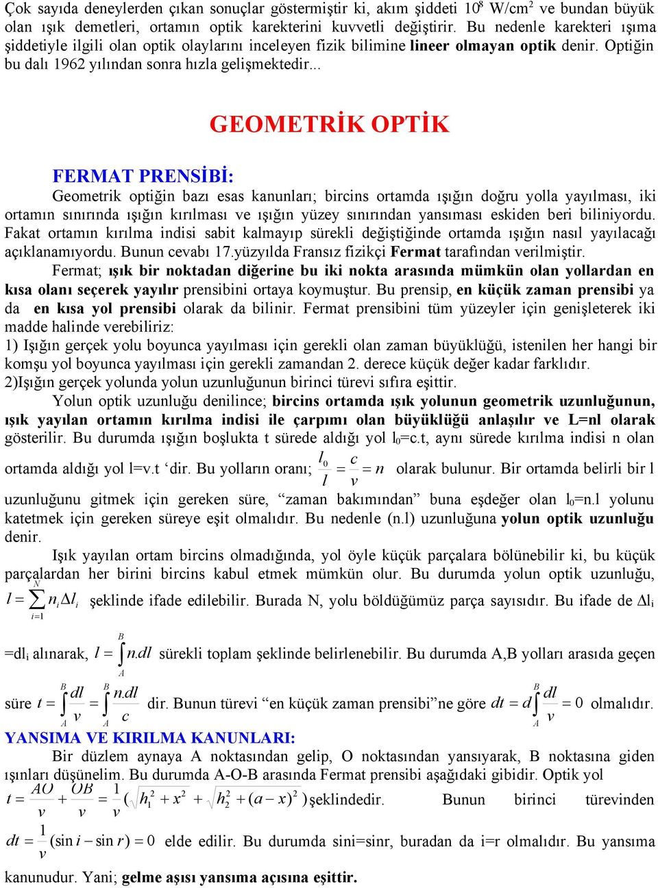 .. GEOMETRİK OPTİK FERMAT PRENSİBİ: Geometrik optiğin bazı esas kanunları; bircins ortamda ışığın doğru yolla yayılması, iki ortamın sınırında ışığın kırılması ve ışığın yüzey sınırından yansıması