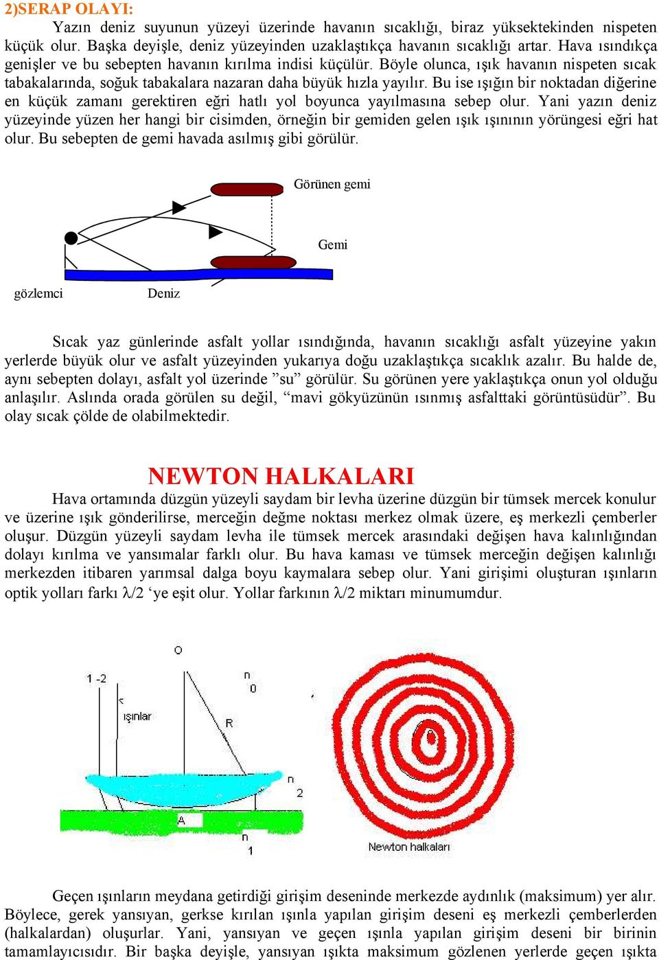 Bu ise ışığın bir noktadan diğerine en küçük zamanı gerektiren eğri hatlı yol boyunca yayılmasına sebep olur.