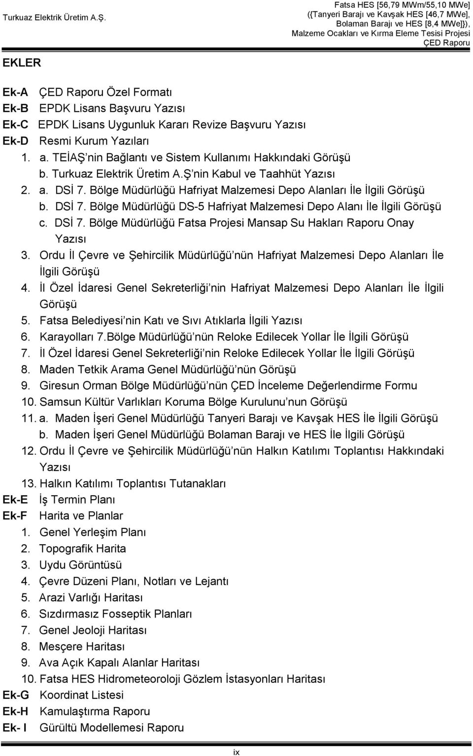 DSİ 7. Bölge Müdürlüğü DS-5 Hafriyat Malzemesi Depo Alanı İle İlgili Görüşü c. DSİ 7. Bölge Müdürlüğü Fatsa Projesi Mansap Su Hakları Raporu Onay Yazısı 3.