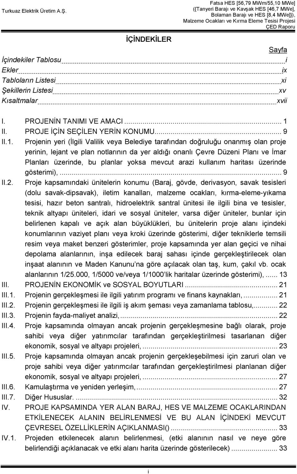 Projenin yeri (İlgili Valilik veya Belediye tarafından doğruluğu onanmış olan proje yerinin, lejant ve plan notlarının da yer aldığı onanlı Çevre Düzeni Planı ve İmar Planları üzerinde, bu planlar