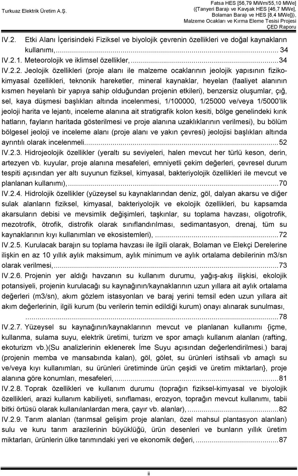 etkileri), benzersiz oluşumlar, çığ, sel, kaya düşmesi başlıkları altında incelenmesi, 1/100000, 1/25000 ve/veya 1/5000 lik jeoloji harita ve lejantı, inceleme alanına ait stratigrafik kolon kesiti,