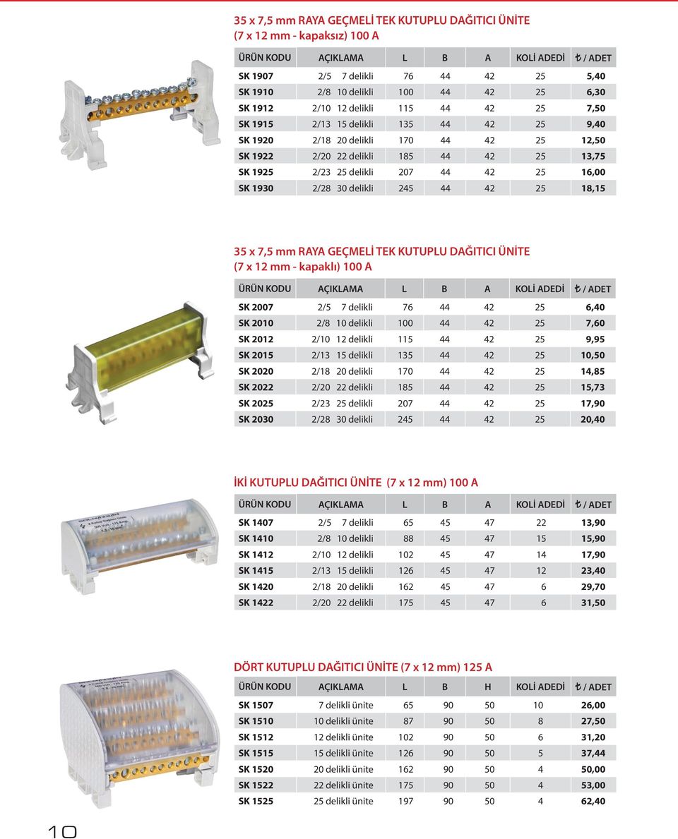 207 44 42 25 16,00 SK 1930 2/28 30 delikli 245 44 42 25 18,15 35 x 7,5 mm RAYA GEÇMELİ TEK KUTUPLU DAĞITICI ÜNİTE (7 x 12 mm - kapaklı) 100 A ÜRÜN KODU AÇIKLAMA L B A KOLİ ADEDİ / ADET SK 2007 2/5 7