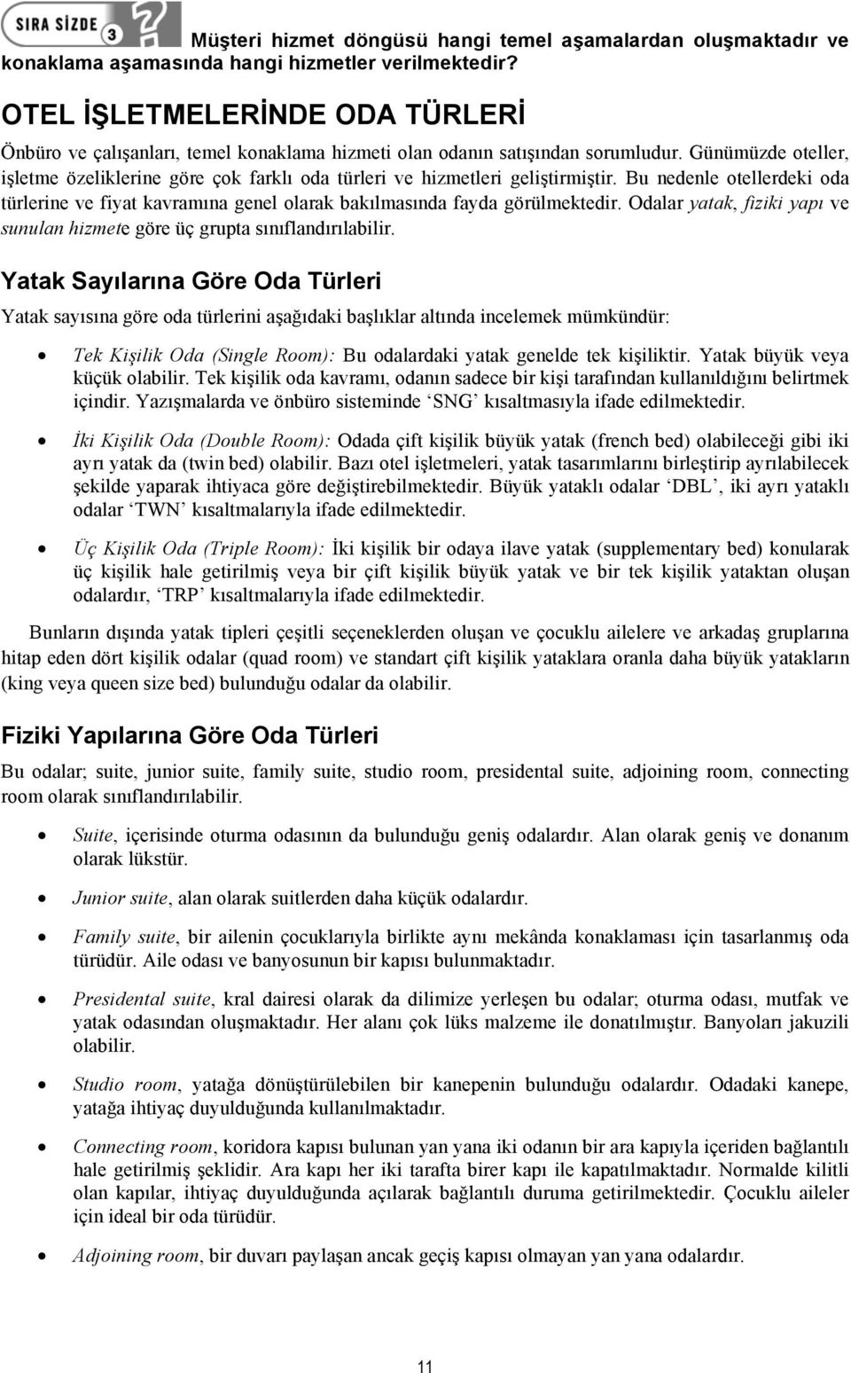 Günümüzde oteller, işletme özeliklerine göre çok farklı oda türleri ve hizmetleri geliştirmiştir. Bu nedenle otellerdeki oda türlerine ve fiyat kavramına genel olarak bakılmasında fayda görülmektedir.