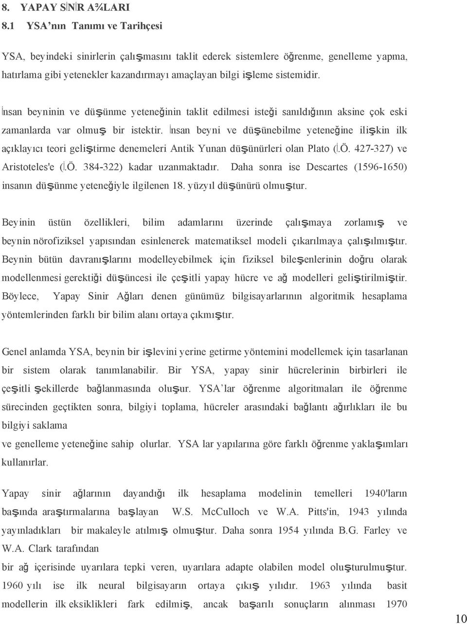 İnsan beyninin ve düşünme yeteneğinin taklit edilmesi isteği sanıldığının aksine çok eski zamanlarda var olmuş bir istektir.