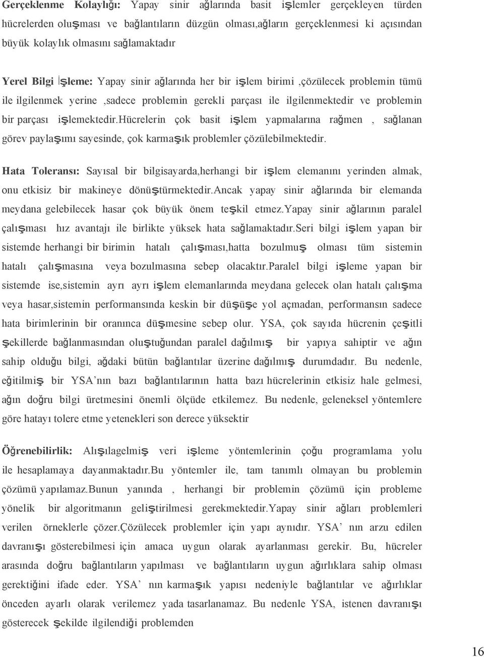 parçası işlemektedir.hücrelerin çok basit işlem yapmalarına rağmen, sağlanan görev paylaşımı sayesinde, çok karmaşık problemler çözülebilmektedir.