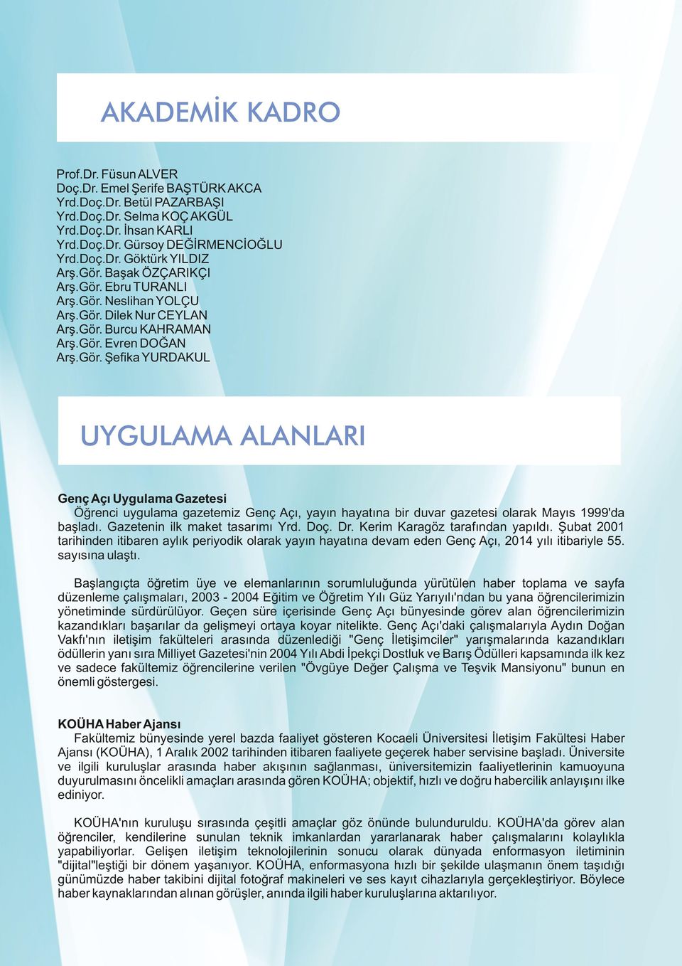 Gazetenin ilk maket tasarımı Yrd. Doç. Dr. Kerim Karagöz tarafından yapıldı. Şubat 2001 tarihinden itibaren aylık periyodik olarak yayın hayatına devam eden Genç Açı, 2014 yılı itibariyle 55.