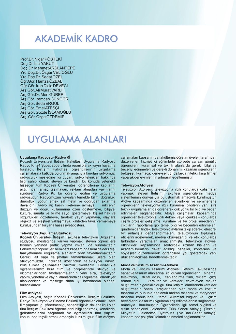 Özge ÖZDEMİR UYGULAMA ALANLARI Uygulama Radyosu - Radyo Kİ Kocaeli Üniversitesi İletişim Fakültesi Uygulama Radyosu Radyo Ki, 24 Şubat 2003 yılında resmi olarak yayın hayatına başladı.