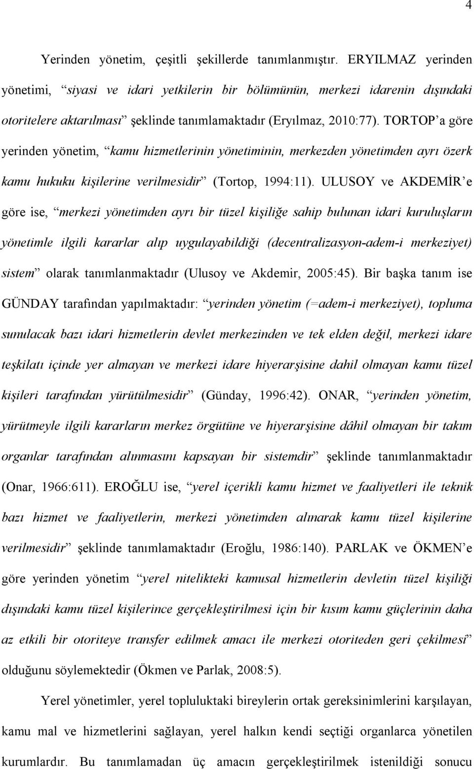 TORTOP a göre yerinden yönetim, kamu hizmetlerinin yönetiminin, merkezden yönetimden ayrı özerk kamu hukuku kişilerine verilmesidir (Tortop, 1994:11).