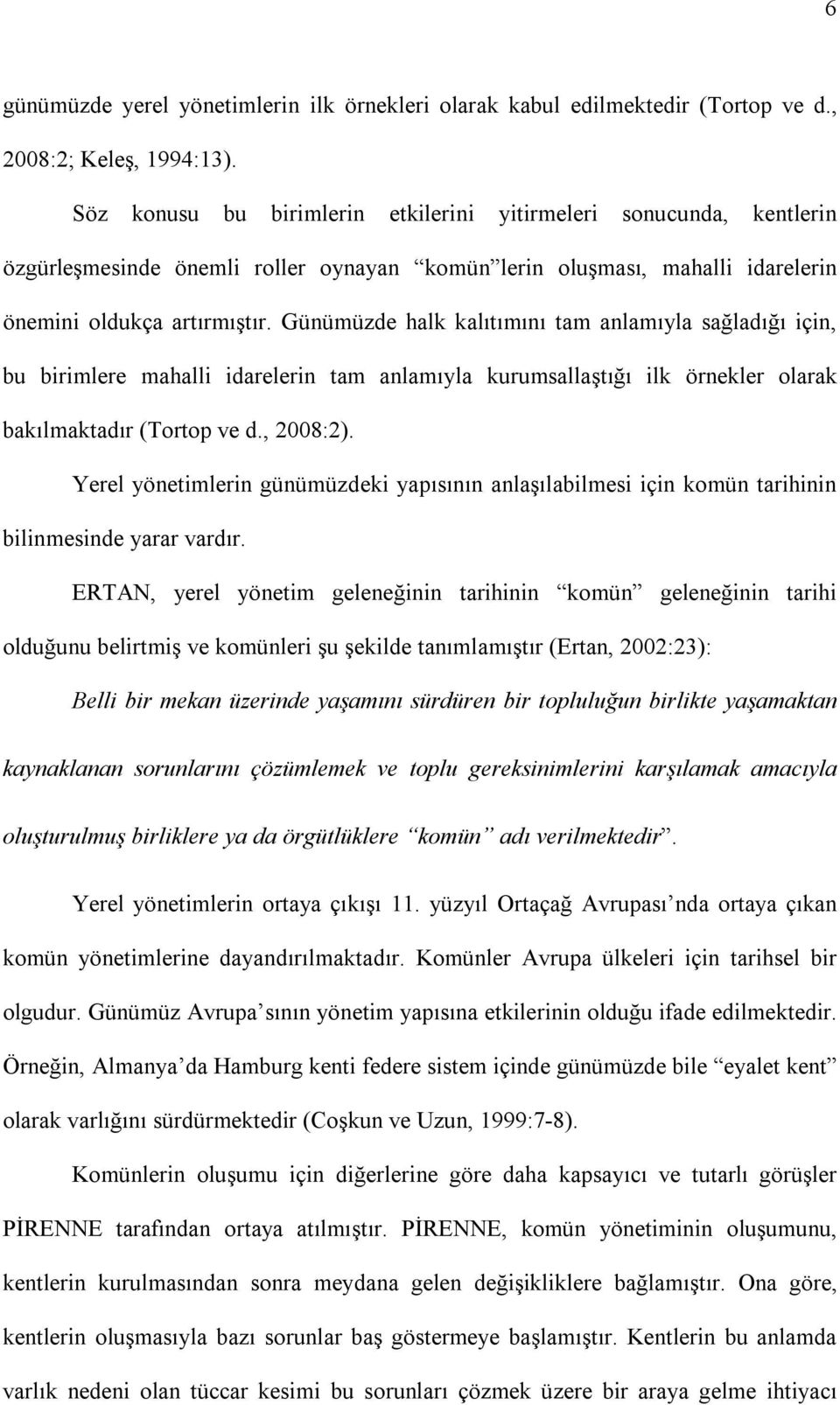 Günümüzde halk kalıtımını tam anlamıyla sağladığı için, bu birimlere mahalli idarelerin tam anlamıyla kurumsallaştığı ilk örnekler olarak bakılmaktadır (Tortop ve d., 2008:2).