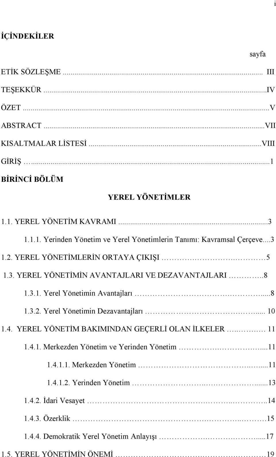 4. YEREL YÖNETİM BAKIMINDAN GEÇERLİ OLAN İLKELER.... 11 1.4.1. Merkezden Yönetim ve Yerinden Yönetim.....11 1.4.1.1. Merkezden Yönetim.....11 1.4.1.2. Yerinden Yönetim......13 1.4.2. İdari Vesayet.