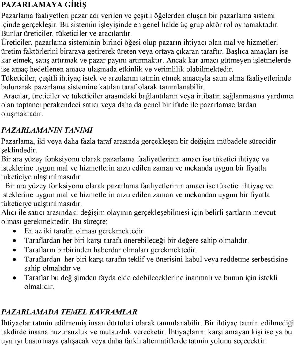 Üreticiler, pazarlama sisteminin birinci öğesi olup pazarın ihtiyacı olan mal ve hizmetleri üretim faktörlerini biraraya getirerek üreten veya ortaya çıkaran taraftır.