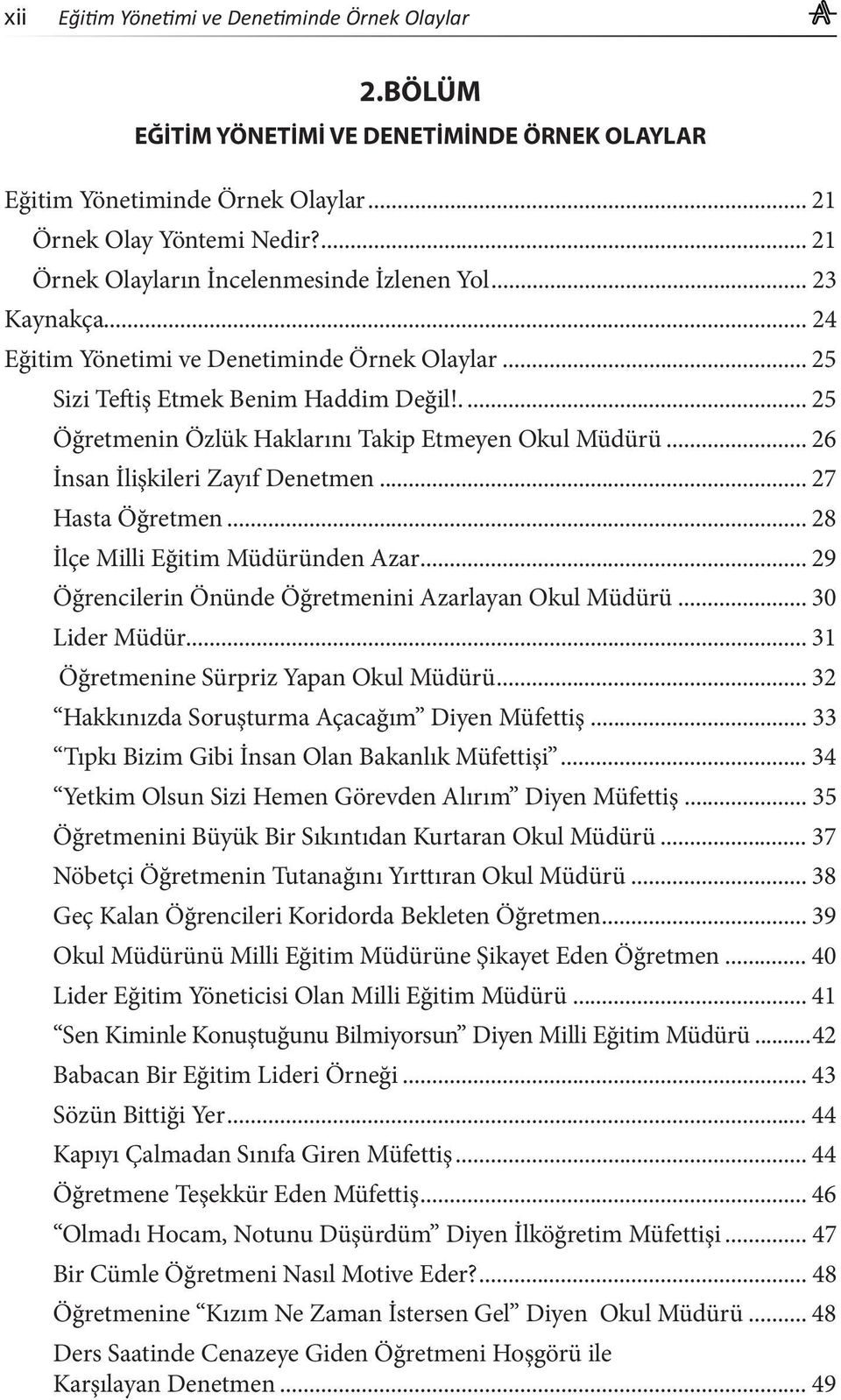 .... 25 Öğretmenin Özlük Haklarını Takip Etmeyen Okul Müdürü... 26 İnsan İlişkileri Zayıf Denetmen... 27 Hasta Öğretmen... 28 İlçe Milli Eğitim Müdüründen Azar.