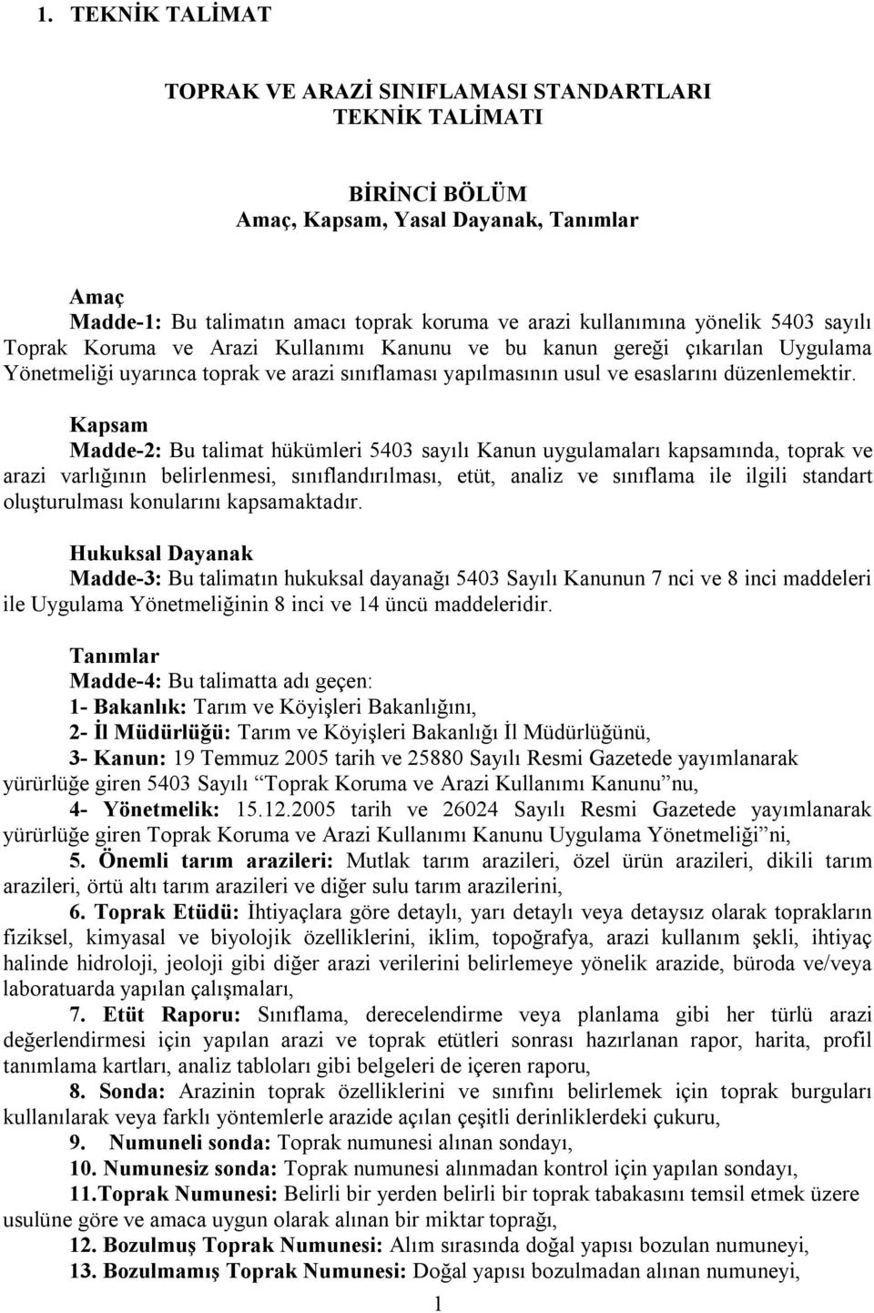 Kapsam Madde-2: Bu talimat hükümleri 5403 sayılı Kanun uygulamaları kapsamında, toprak ve arazi varlığının belirlenmesi, sınıflandırılması, etüt, analiz ve sınıflama ile ilgili standart oluşturulması